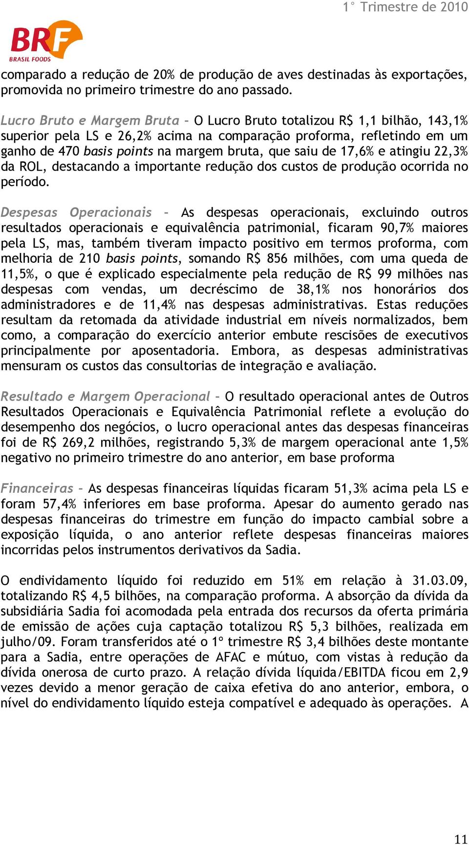 17,6% e atingiu 22,3% da ROL, destacando a importante redução dos custos de produção ocorrida no período.