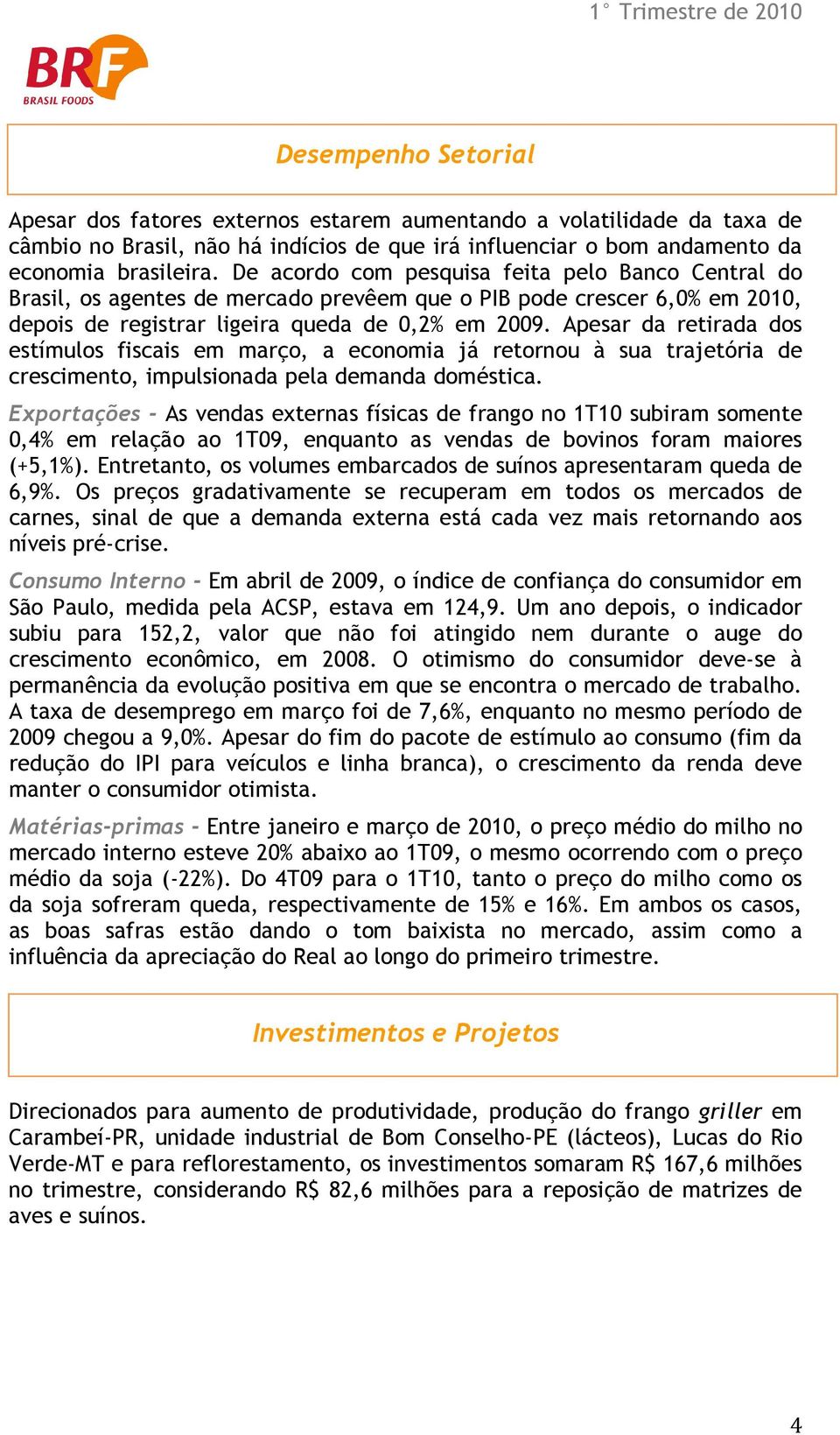 Apesar da retirada dos estímulos fiscais em março, a economia já retornou à sua trajetória de crescimento, impulsionada pela demanda doméstica.