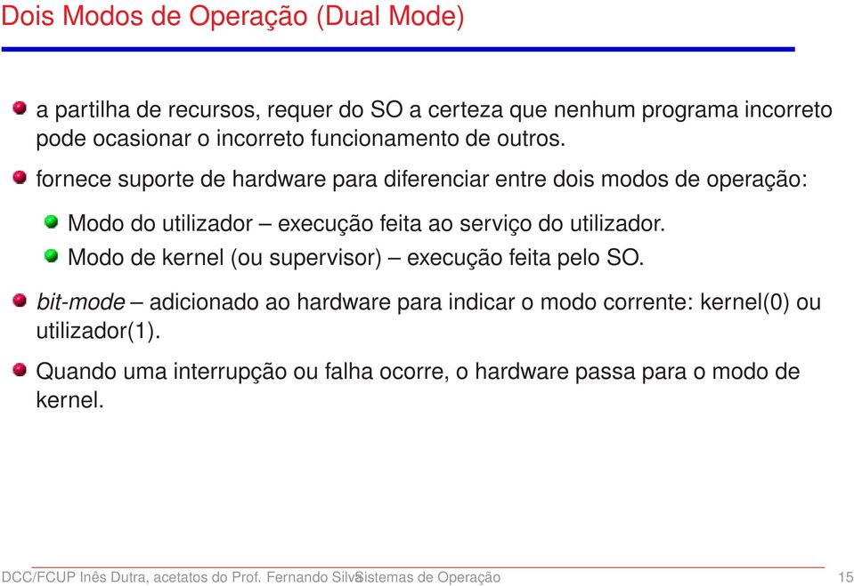 fornece suporte de hardware para diferenciar entre dois modos de operação: Modo do utilizador execução feita ao serviço do utilizador.