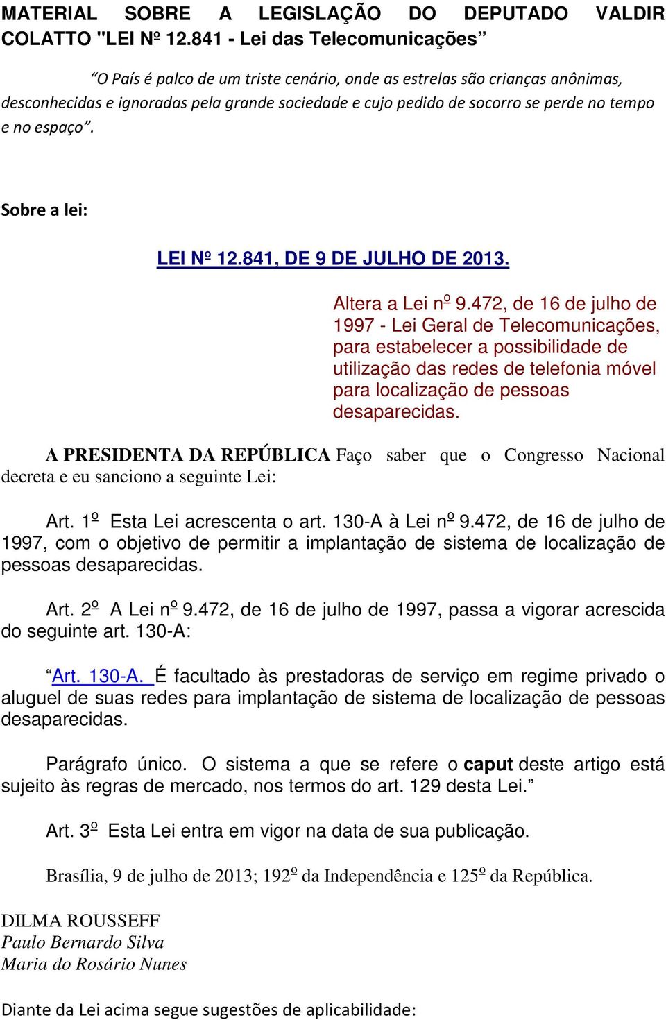 e no espaço. Sobre a lei: LEI Nº 12.841, DE 9 DE JULHO DE 2013. Altera a Lei n o 9.