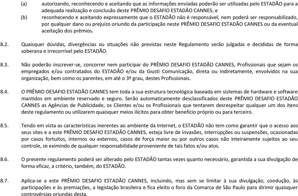 da eventual aceitação dos prêmios. 8.2. Quaisquer dúvidas, divergências ou situações não previstas neste Regulamento serão julgadas e decididas de forma soberana e irrecorrível pelo ESTADÃO. 8.3.