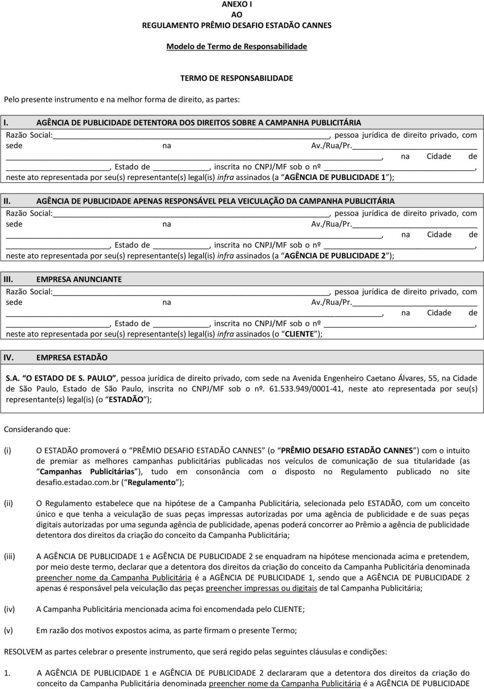 , na Cidade de, Estado de, inscrita no CNPJ/MF sob o nº, neste ato representada por seu(s) representante(s) legal(is) infra assinados (a AGÊNCIA DE PUBLICIDADE 1 ); II.