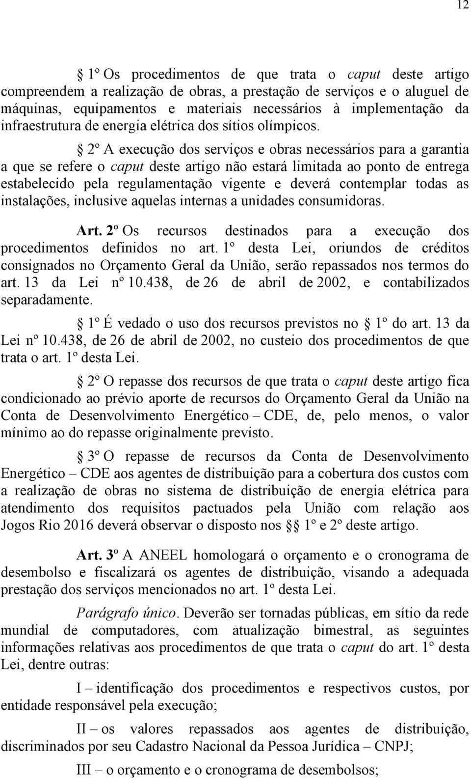 2º A execução dos serviços e obras necessários para a garantia a que se refere o caput deste artigo não estará limitada ao ponto de entrega estabelecido pela regulamentação vigente e deverá