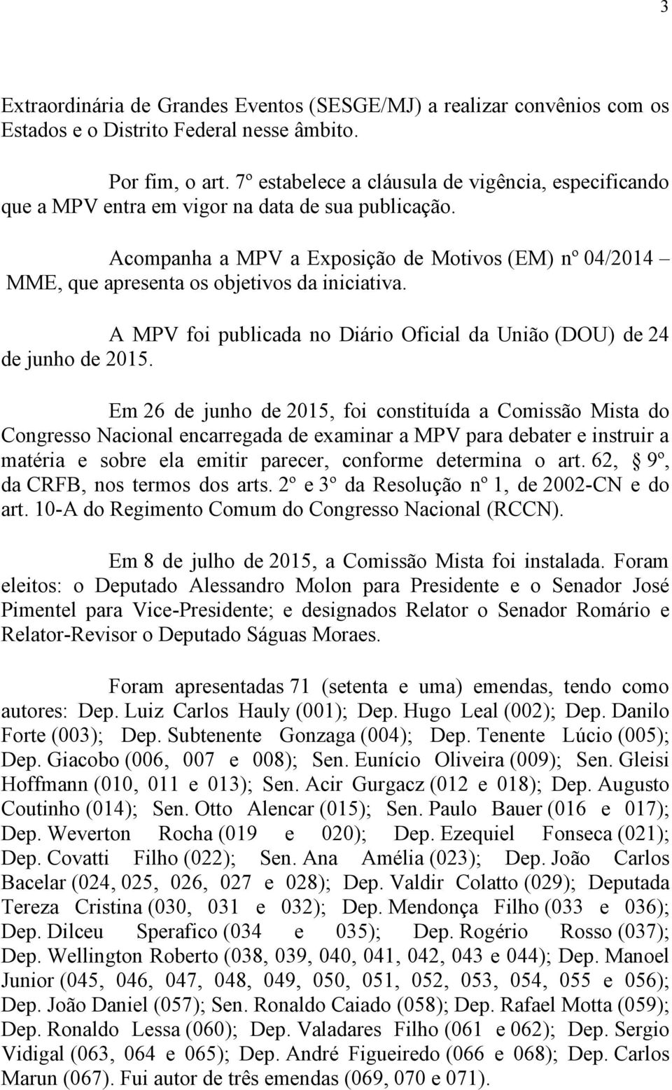 Acompanha a MPV a Exposição de Motivos (EM) nº 04/2014 MME, que apresenta os objetivos da iniciativa. A MPV foi publicada no Diário Oficial da União (DOU) de 24 de junho de 2015.