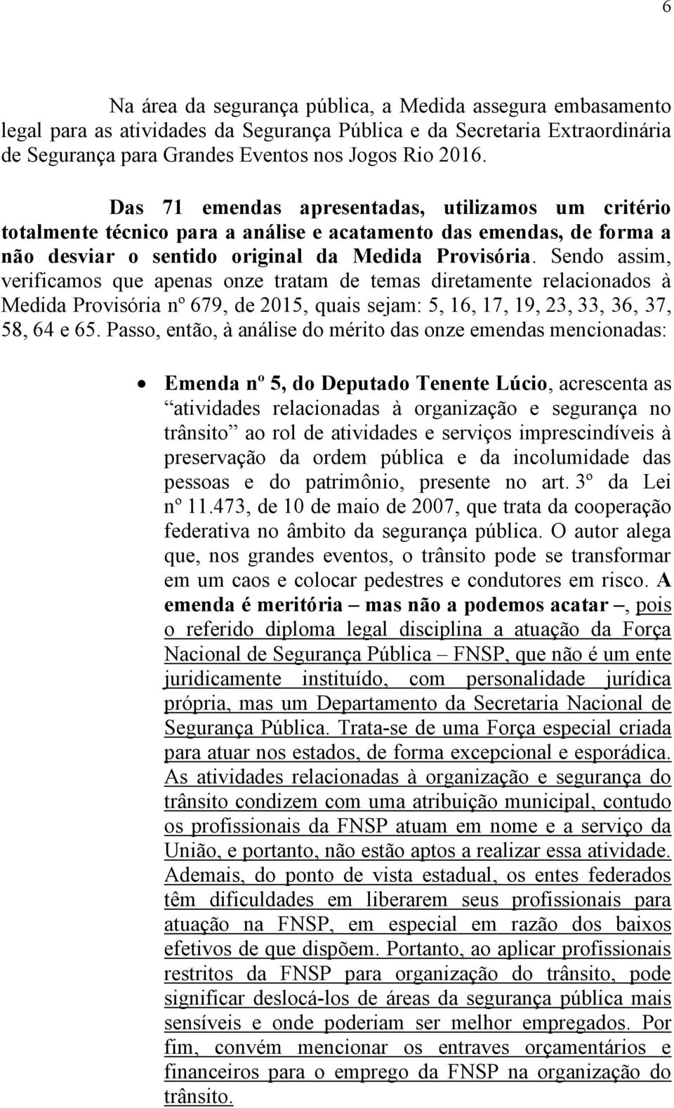 Sendo assim, verificamos que apenas onze tratam de temas diretamente relacionados à Medida Provisória nº 679, de 2015, quais sejam: 5, 16, 17, 19, 23, 33, 36, 37, 58, 64 e 65.