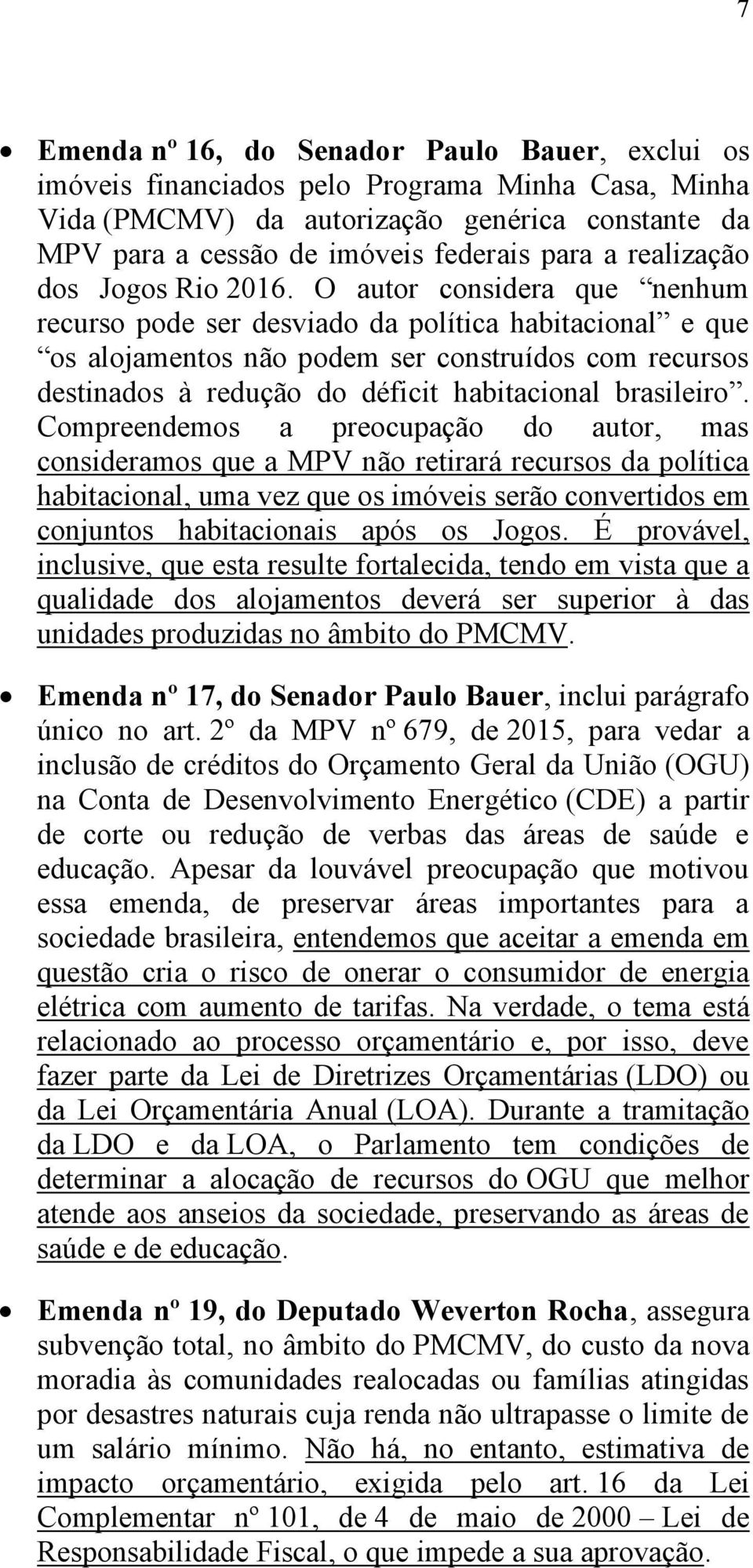 O autor considera que nenhum recurso pode ser desviado da política habitacional e que os alojamentos não podem ser construídos com recursos destinados à redução do déficit habitacional brasileiro.