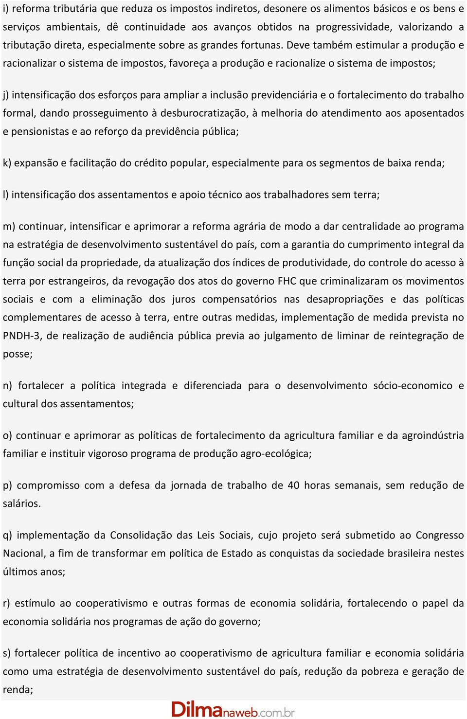 Deve também estimular a produção e racionalizar o sistema de impostos, favoreça a produção e racionalize o sistema de impostos; j) intensificação dos esforços para ampliar a inclusão previdenciária e