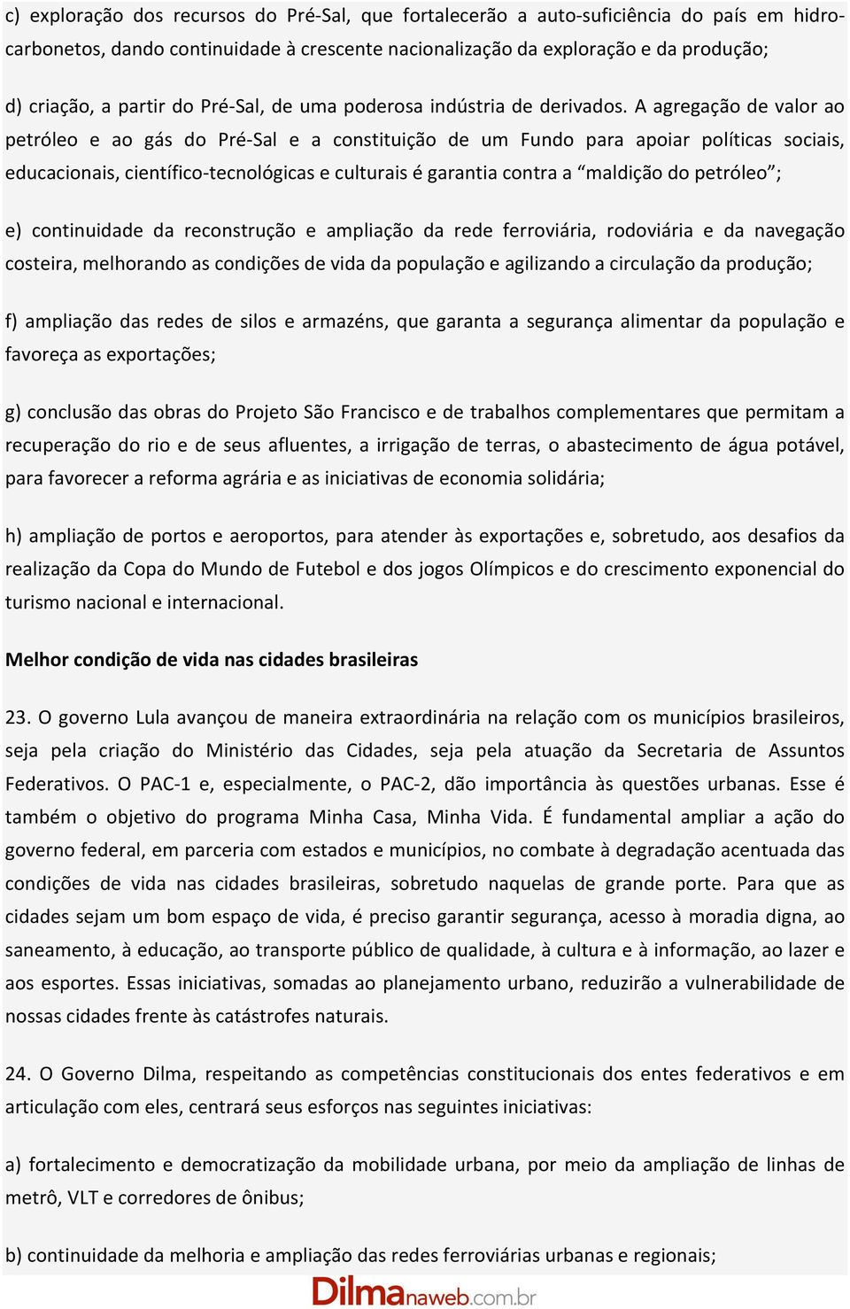 A agregação de valor ao petróleo e ao gás do Pré Sal e a constituição de um Fundo para apoiar políticas sociais, educacionais, científico tecnológicas e culturais é garantia contra a maldição do