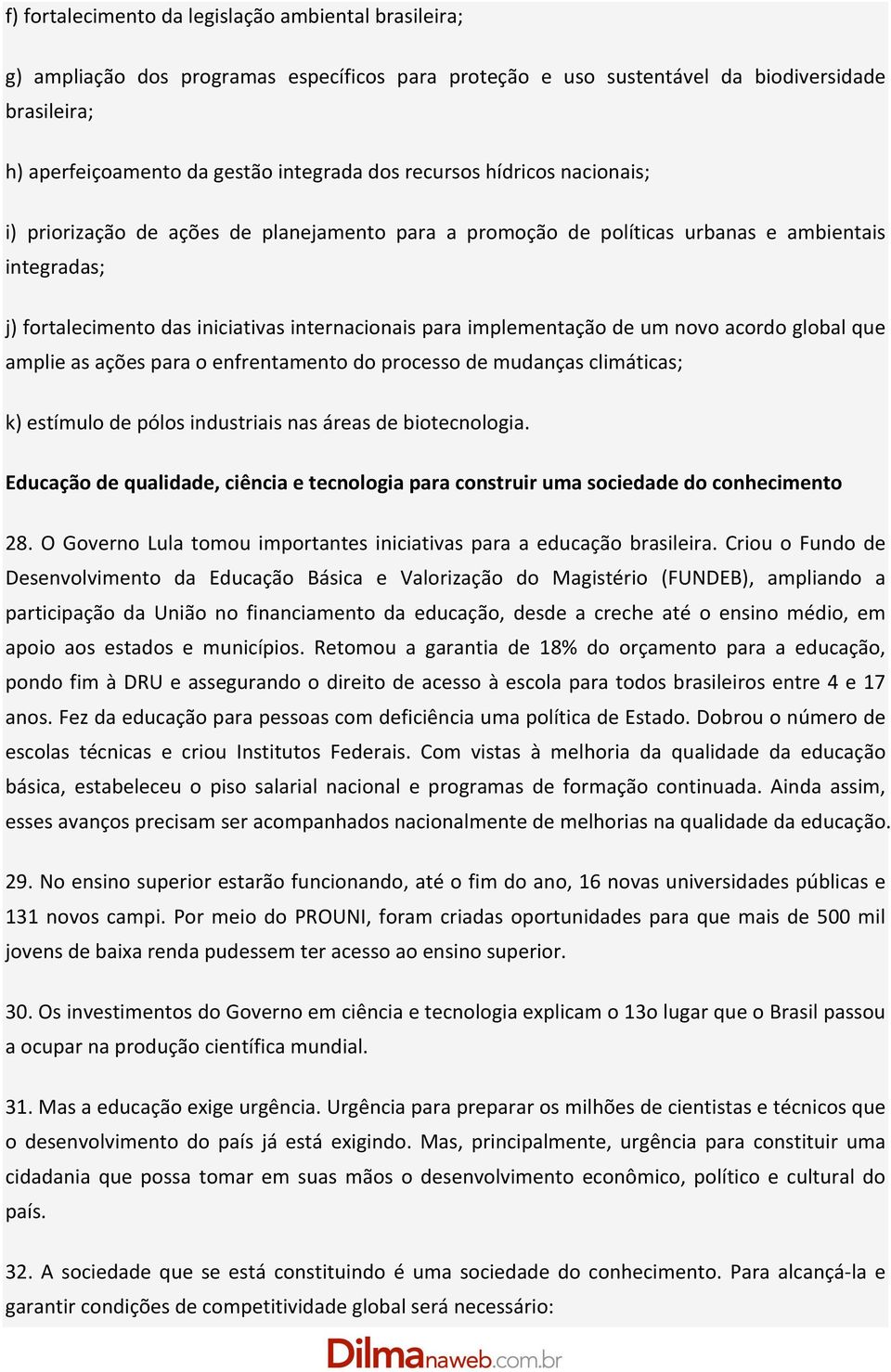 de um novo acordo global que amplie as ações para o enfrentamento do processo de mudanças climáticas; k) estímulo de pólos industriais nas áreas de biotecnologia.