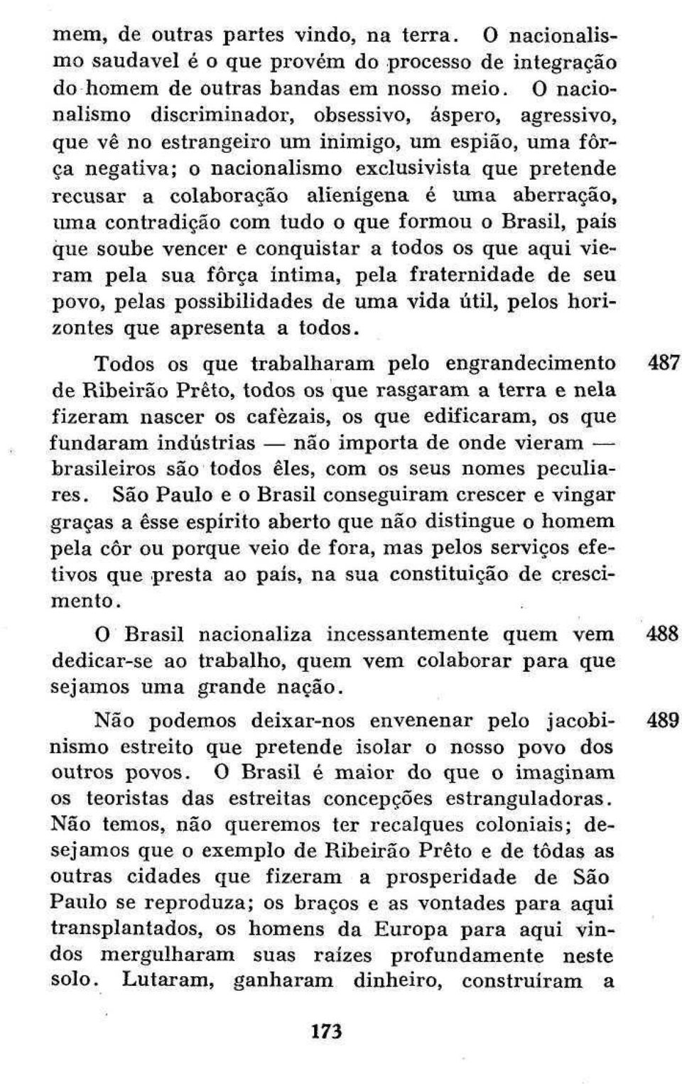 é uma aberração, uma contradição com tudo o que formou o Brasil, país que soube vencer e conquistar a todos os que aqui vieram pela sua força íntima, pela fraternidade de seu povo, pelas