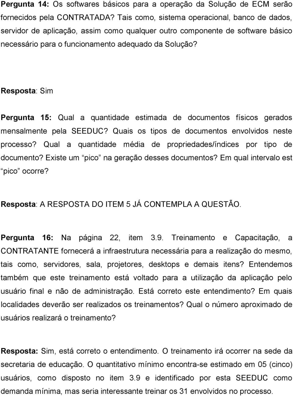 Resposta: Sim Pergunta 15: Qual a quantidade estimada de documentos físicos gerados mensalmente pela SEEDUC? Quais os tipos de documentos envolvidos neste processo?