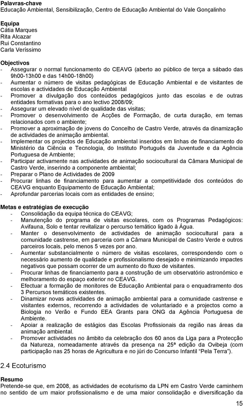 de Educação Ambiental - Promover a divulgação dos conteúdos pedagógicos junto das escolas e de outras entidades formativas para o ano lectivo 2008/09; - Assegurar um elevado nível de qualidade das