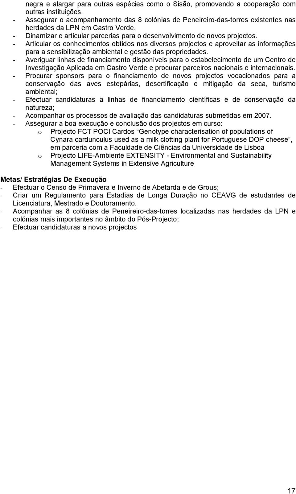 - Articular os conhecimentos obtidos nos diversos projectos e aproveitar as informações para a sensibilização ambiental e gestão das propriedades.