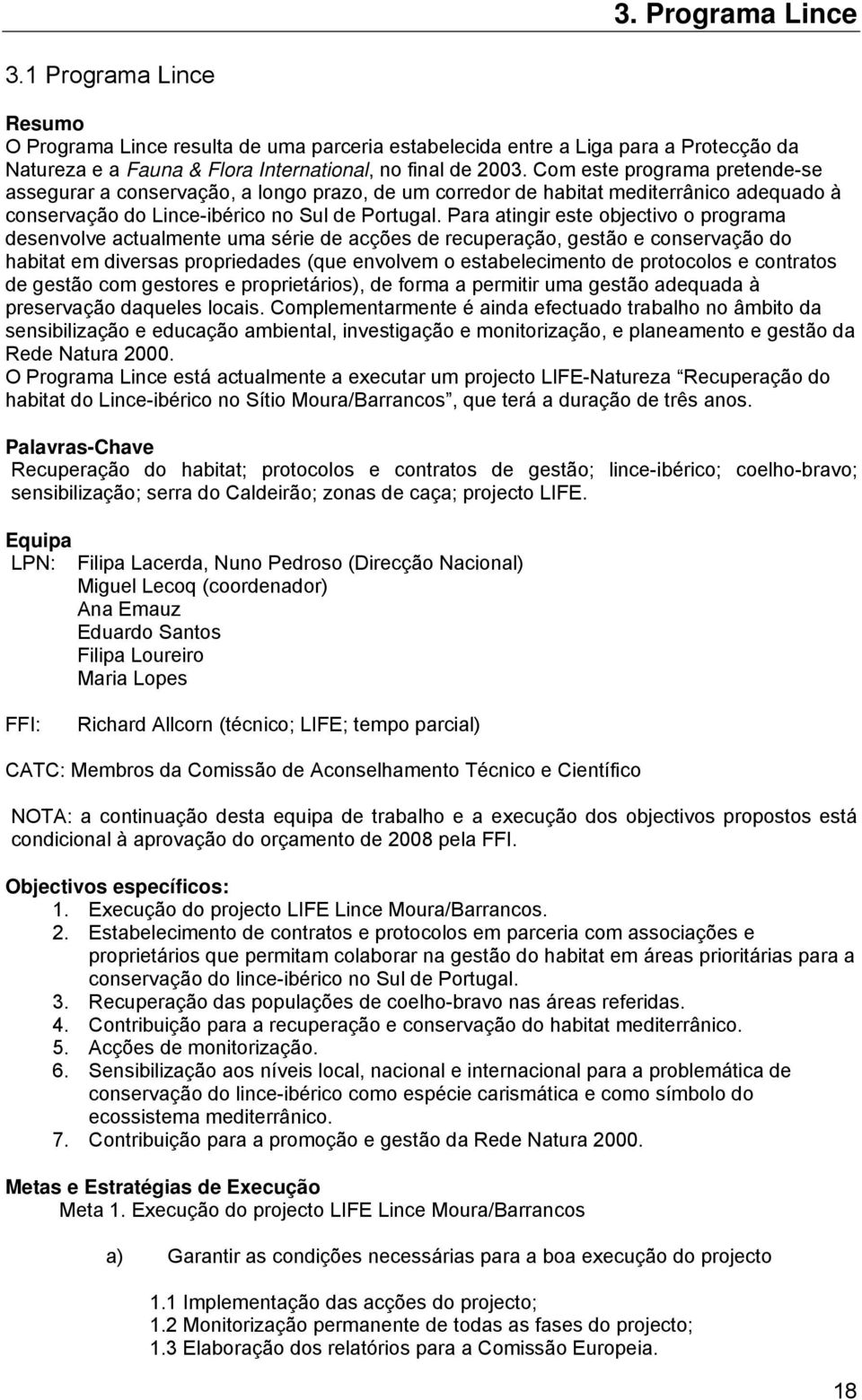 Para atingir este objectivo o programa desenvolve actualmente uma série de acções de recuperação, gestão e conservação do habitat em diversas propriedades (que envolvem o estabelecimento de