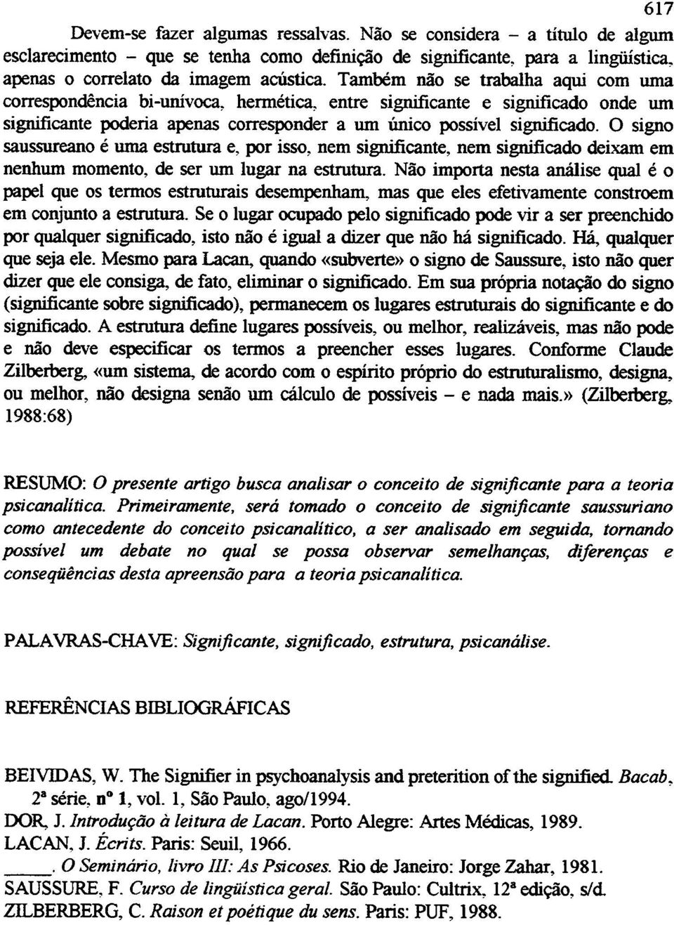 0 signa saussureano e uma estrutura e, por isso, nem significante, nem significado deixam em nenhurn momento, de ser urn lugar na estrutura.