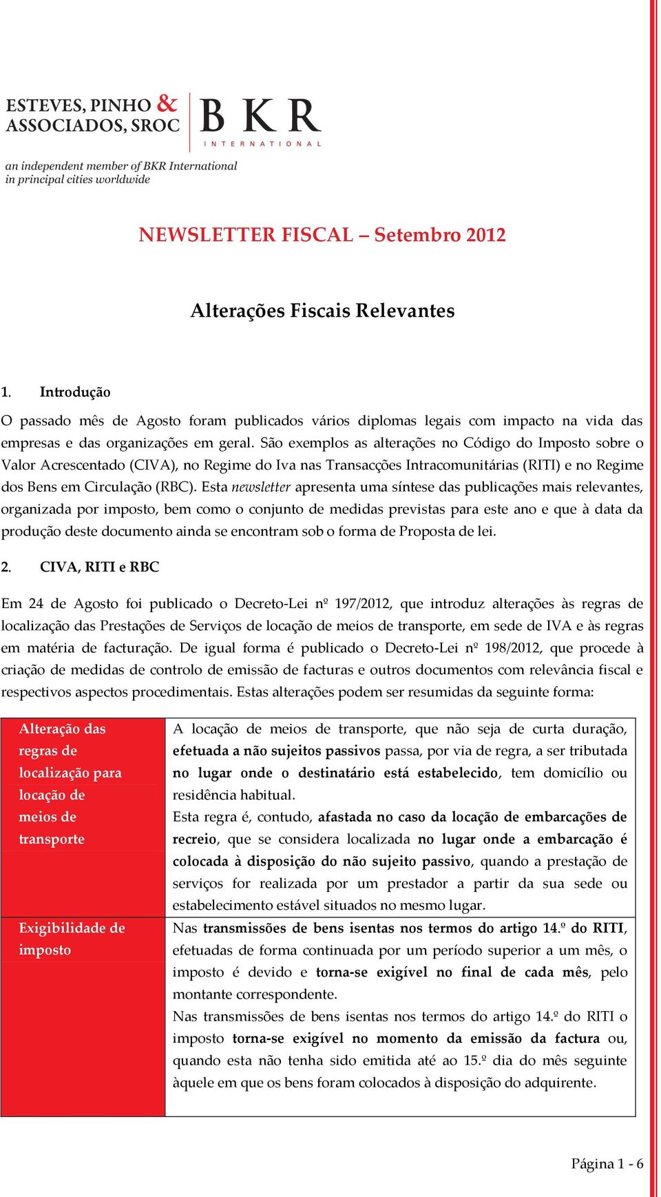 São exemplos as alterações no Código do Imposto sobre o Valor Acrescentado (CIVA), no Regime do Iva nas Transacções Intracomunitárias (RITI) e no Regime dos Bens em Circulação (RBC).