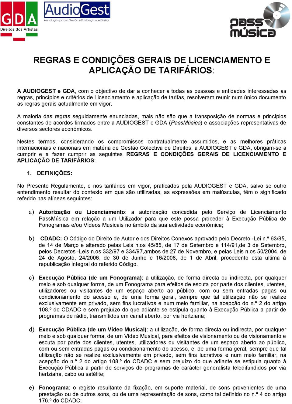 A maioria das regras seguidamente enunciadas, mais não são que a transposição de normas e princípios constantes de acordos firmados entre a AUDIOGEST e GDA (PassMúsica) e associações representativas