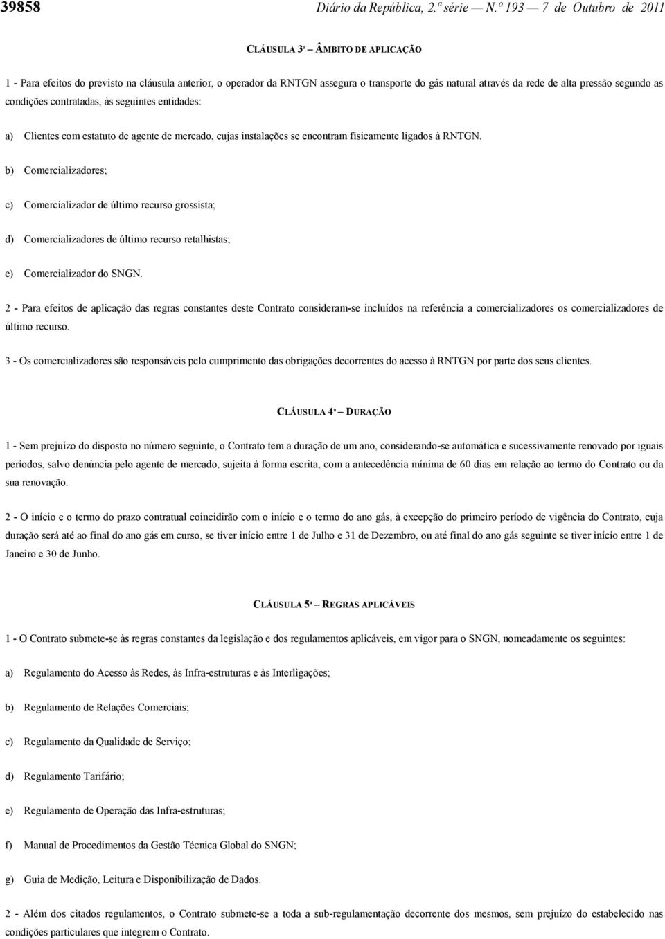 segundo as condições contratadas, às seguintes entidades: a) Clientes com estatuto de agente de mercado, cujas instalações se encontram fisicamente ligados à RNTGN.