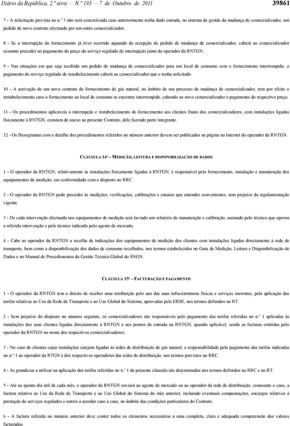 8 - Se a interrupção do fornecimento já tiver ocorrido aquando da recepção do pedido de mudança de comercializador, caberá ao comercializador cessante proceder ao pagamento do preço do serviço