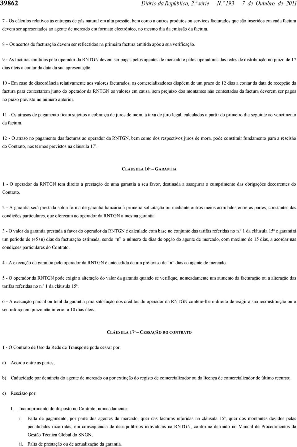 apresentados ao agente de mercado em formato electrónico, no mesmo dia da emissão da factura. 8 Os acertos de facturação devem ser reflectidos na primeira factura emitida após a sua verificação.