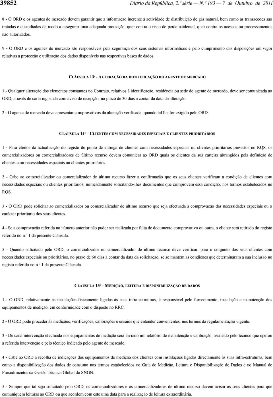 de modo a assegurar uma adequada protecção, quer contra o risco de perda acidental, quer contra os acessos ou processamentos não autorizados.