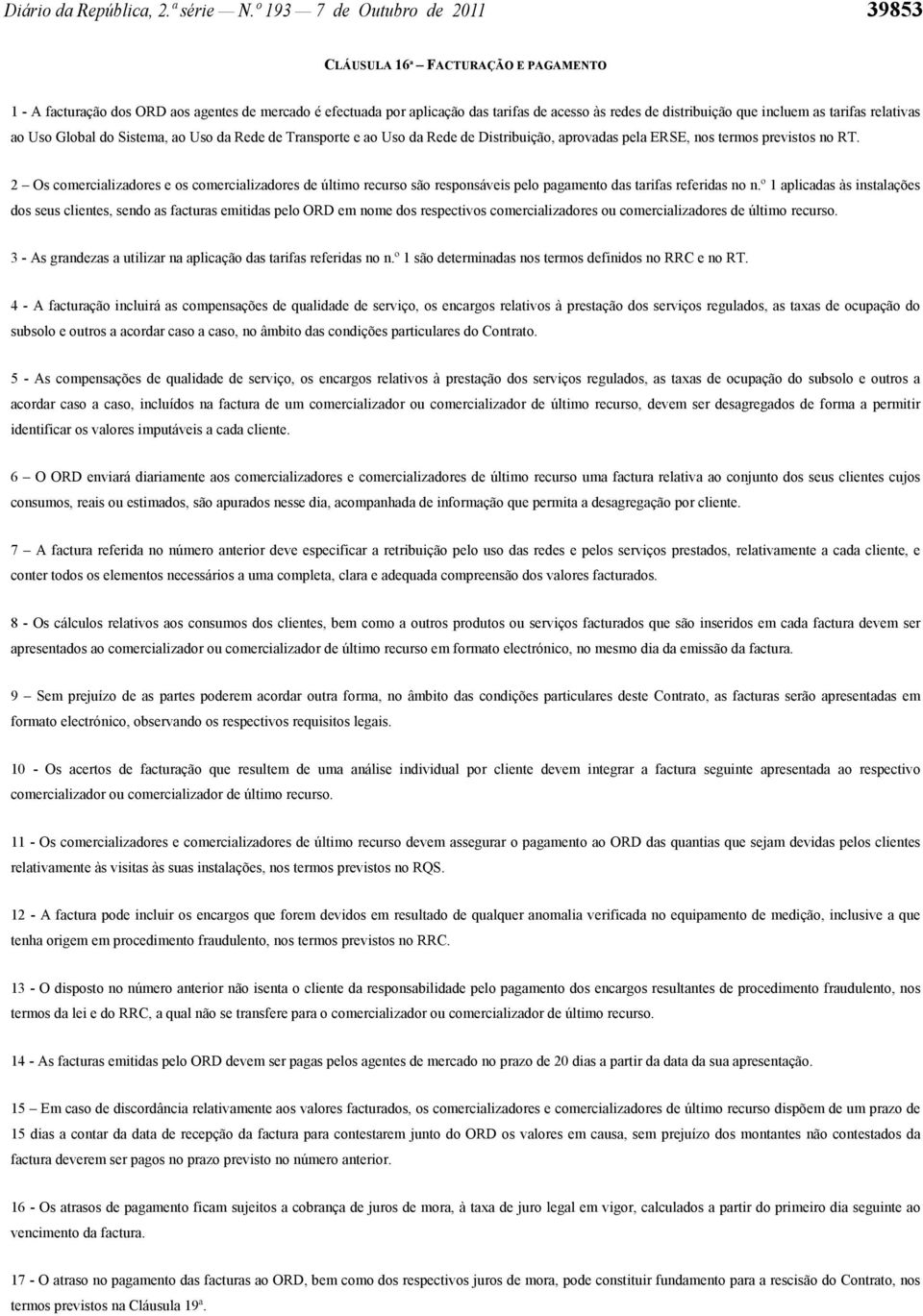 incluem as tarifas relativas ao Uso Global do Sistema, ao Uso da Rede de Transporte e ao Uso da Rede de Distribuição, aprovadas pela ERSE, nos termos previstos no RT.