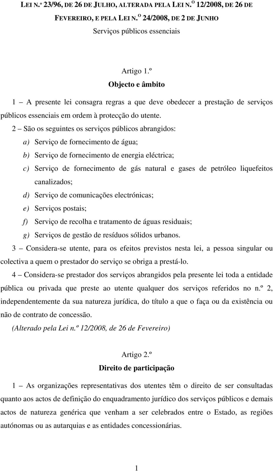 2 São os seguintes os serviços públicos abrangidos: a) Serviço de fornecimento de água; b) Serviço de fornecimento de energia eléctrica; c) Serviço de fornecimento de gás natural e gases de petróleo