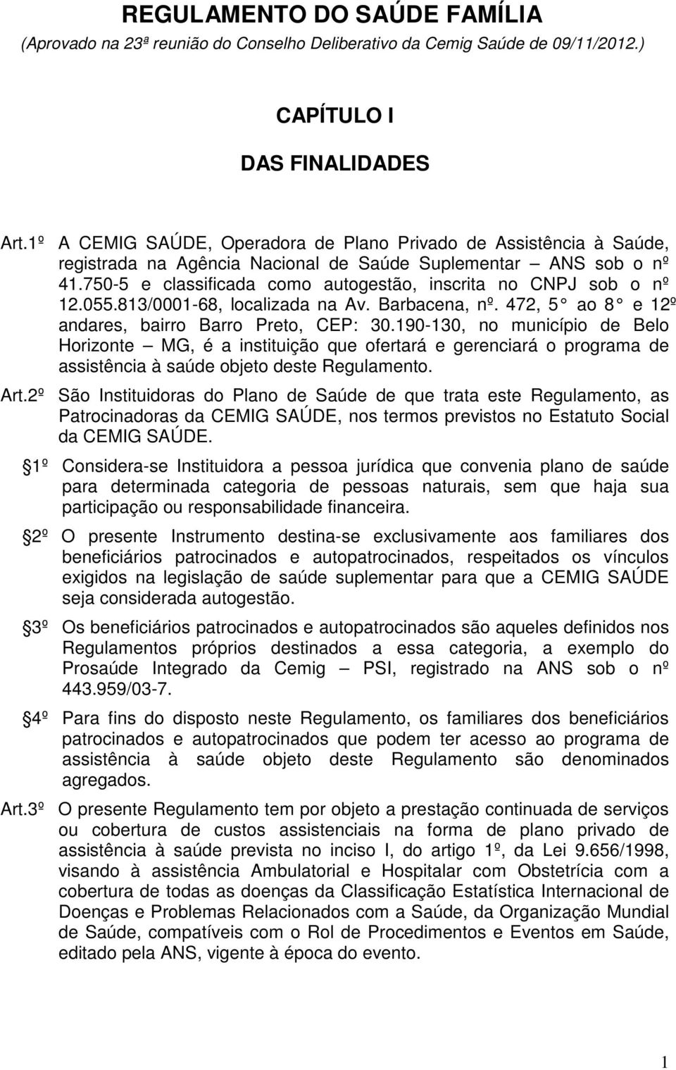 750-5 e classificada como autogestão, inscrita no CNPJ sob o nº 12.055.813/0001-68, localizada na Av. Barbacena, nº. 472, 5 ao 8 e 12º andares, bairro Barro Preto, CEP: 30.