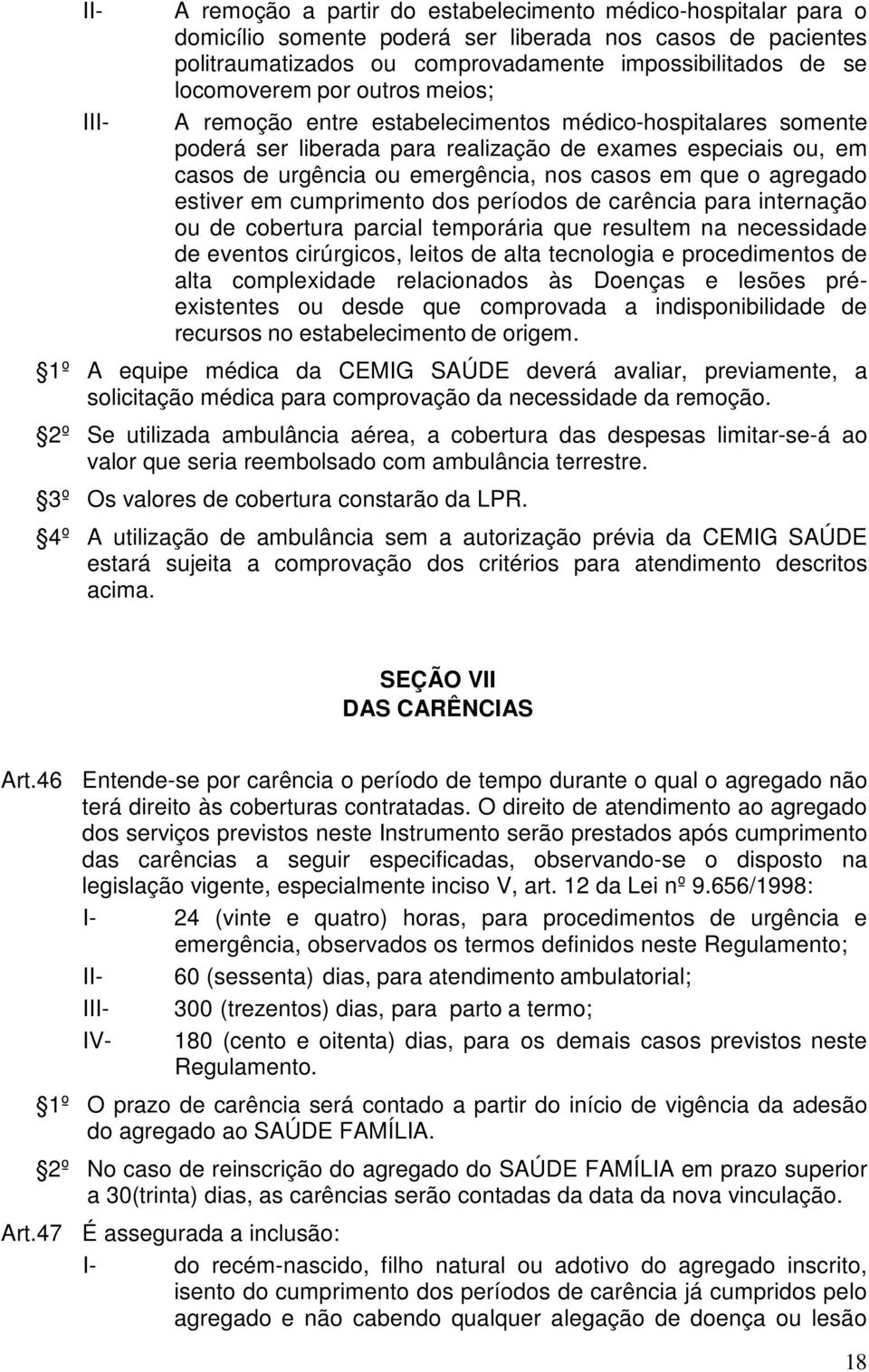 que o agregado estiver em cumprimento dos períodos de carência para internação ou de cobertura parcial temporária que resultem na necessidade de eventos cirúrgicos, leitos de alta tecnologia e