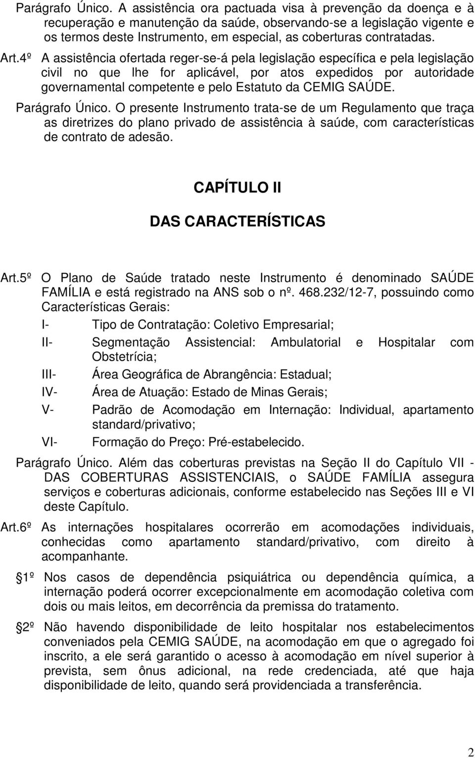 Art.4º A assistência ofertada reger-se-á pela legislação específica e pela legislação civil no que lhe for aplicável, por atos expedidos por autoridade governamental competente e pelo Estatuto da