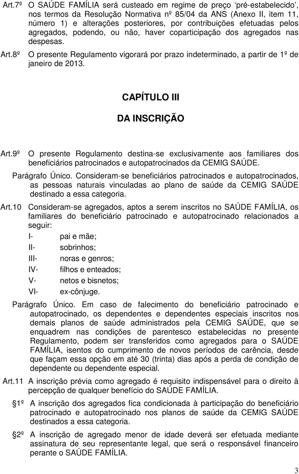 CAPÍTULO III DA INSCRIÇÃO Art.9º O presente Regulamento destina-se exclusivamente aos familiares dos beneficiários patrocinados e autopatrocinados da CEMIG SAÚDE. Parágrafo Único.