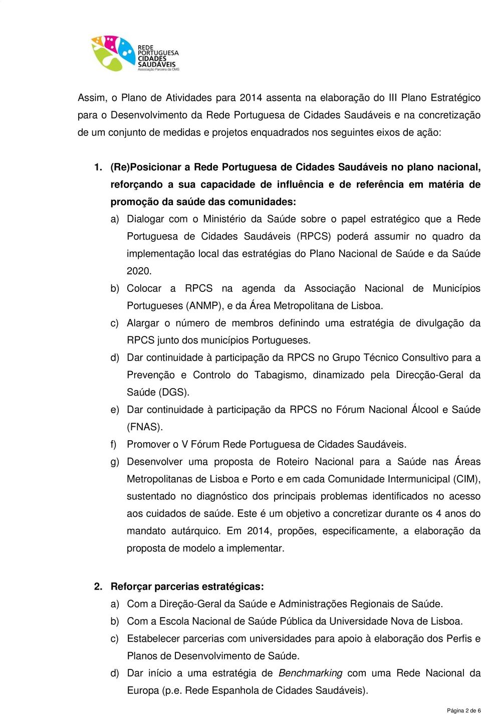 (Re)Posicionar a Rede Portuguesa de Cidades Saudáveis no plano nacional, reforçando a sua capacidade de influência e de referência em matéria de promoção da saúde das comunidades: a) Dialogar com o