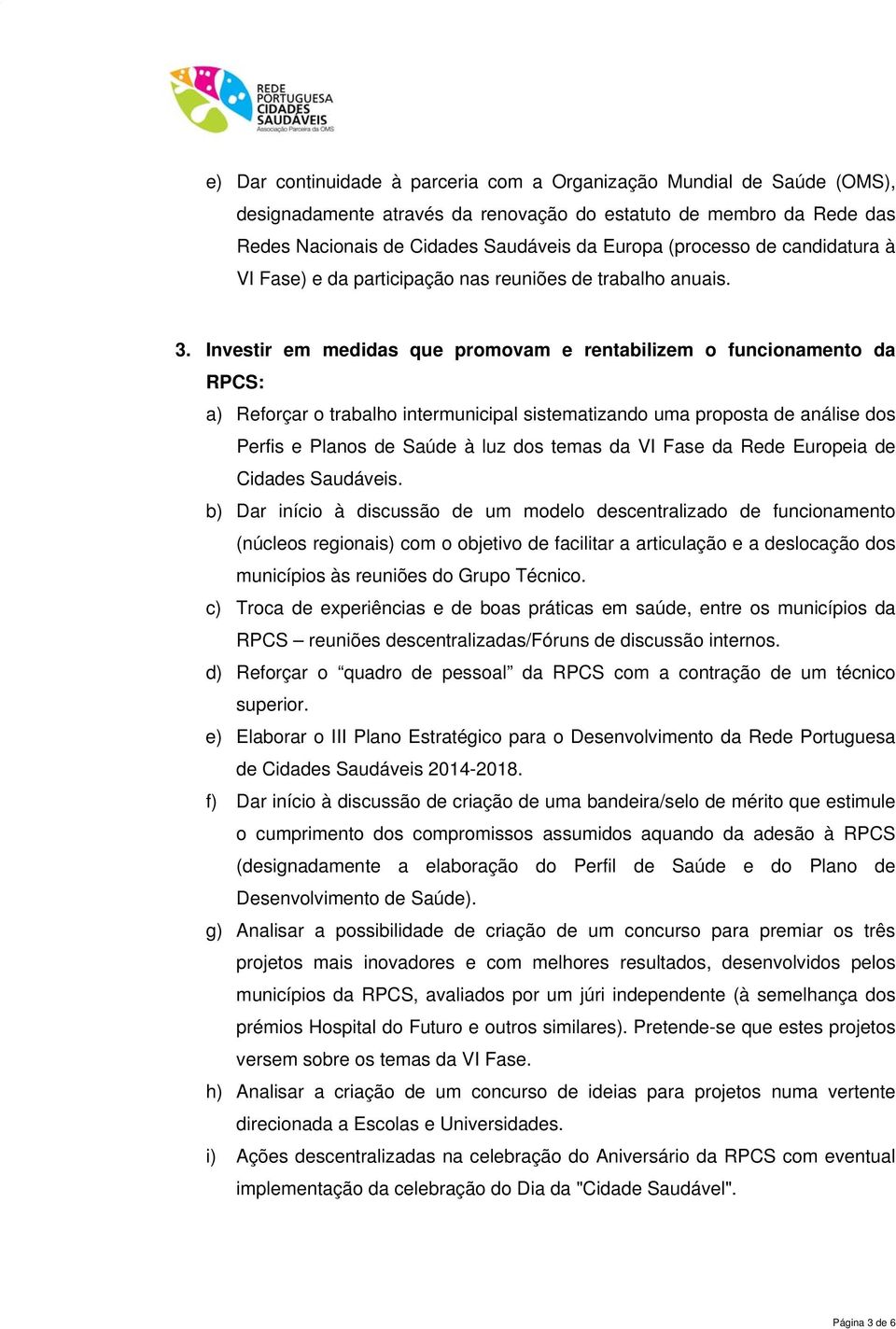 Investir em medidas que promovam e rentabilizem o funcionamento da RPCS: a) Reforçar o trabalho intermunicipal sistematizando uma proposta de análise dos Perfis e Planos de Saúde à luz dos temas da