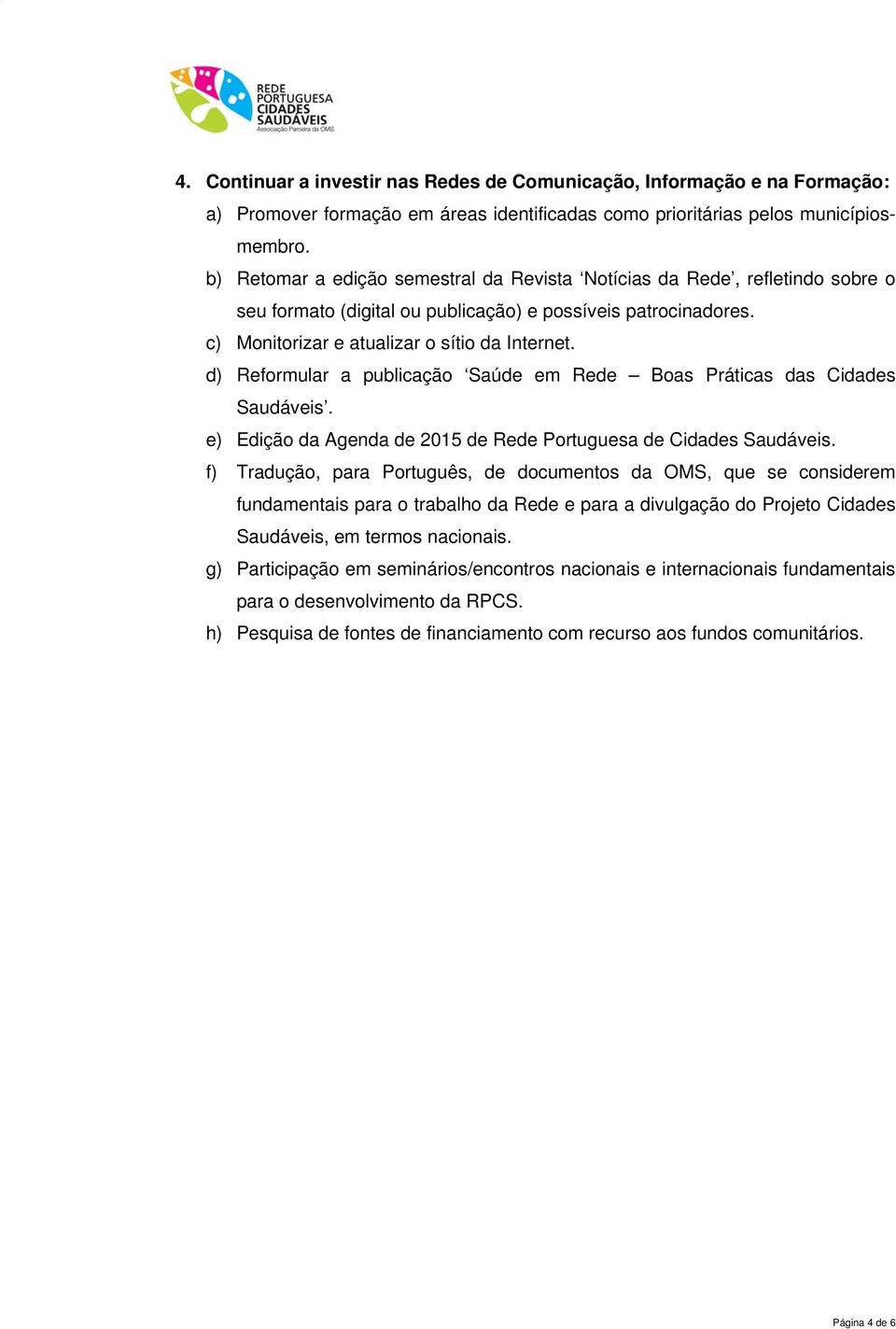 d) Reformular a publicação Saúde em Rede Boas Práticas das Cidades Saudáveis. e) Edição da Agenda de 2015 de Rede Portuguesa de Cidades Saudáveis.