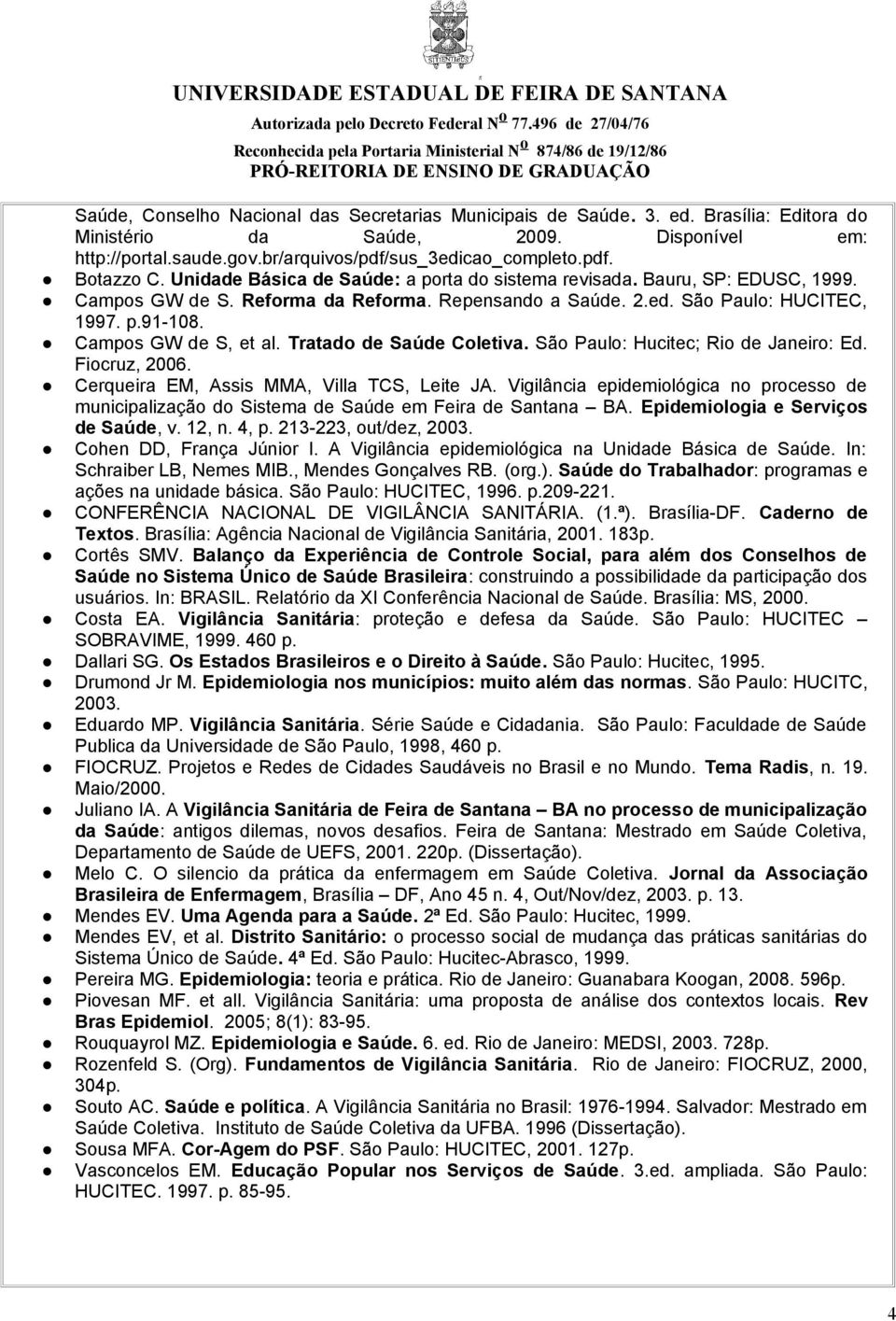 Tratado de Saúde Coletiva. São Paulo: Hucitec; Rio de Janeiro: Ed. Fiocruz, 2006. Cerqueira EM, Assis MMA, Villa TCS, Leite JA.
