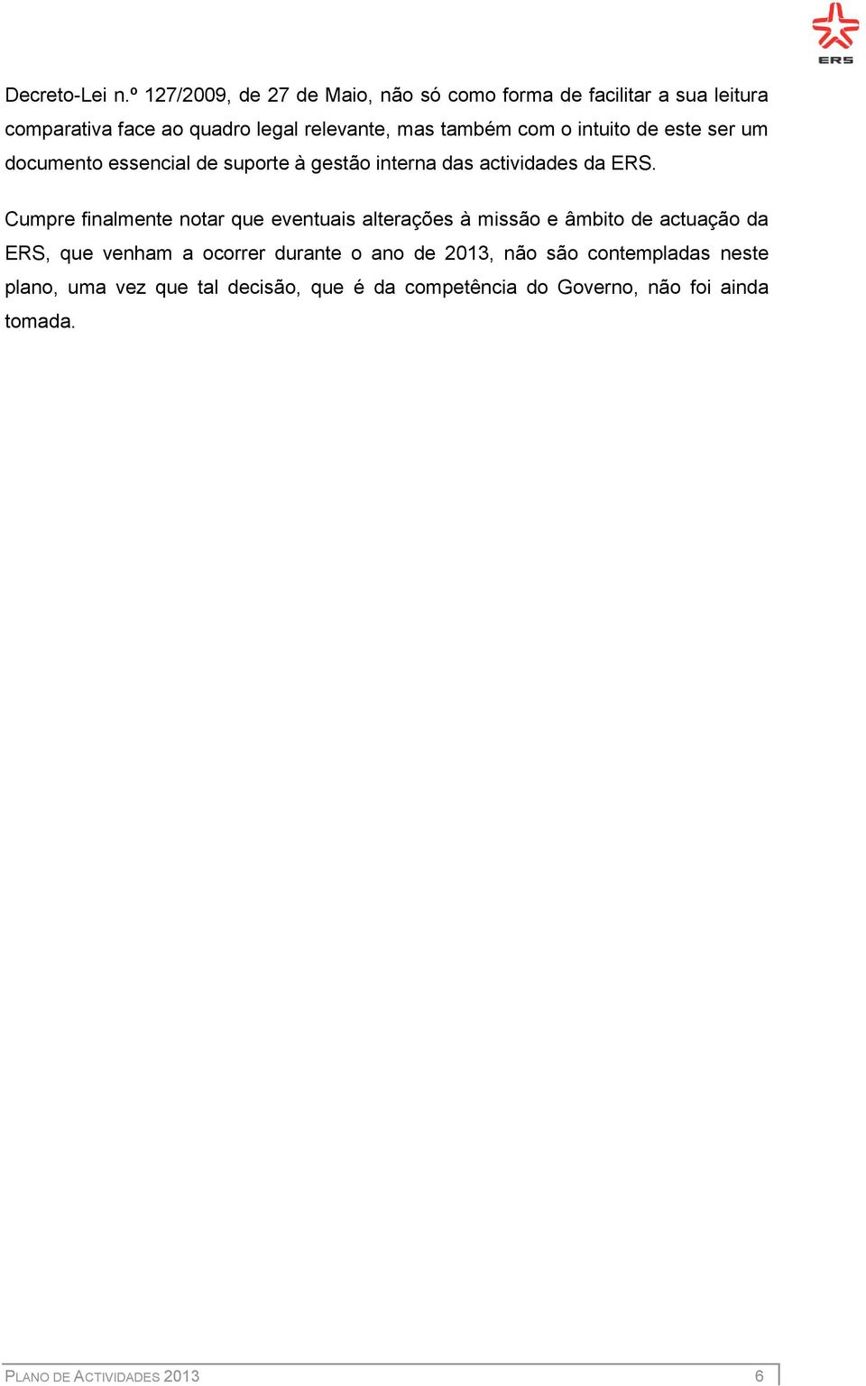 com o intuito de este ser um documento essencial de suporte à gestão interna das actividades da ERS.