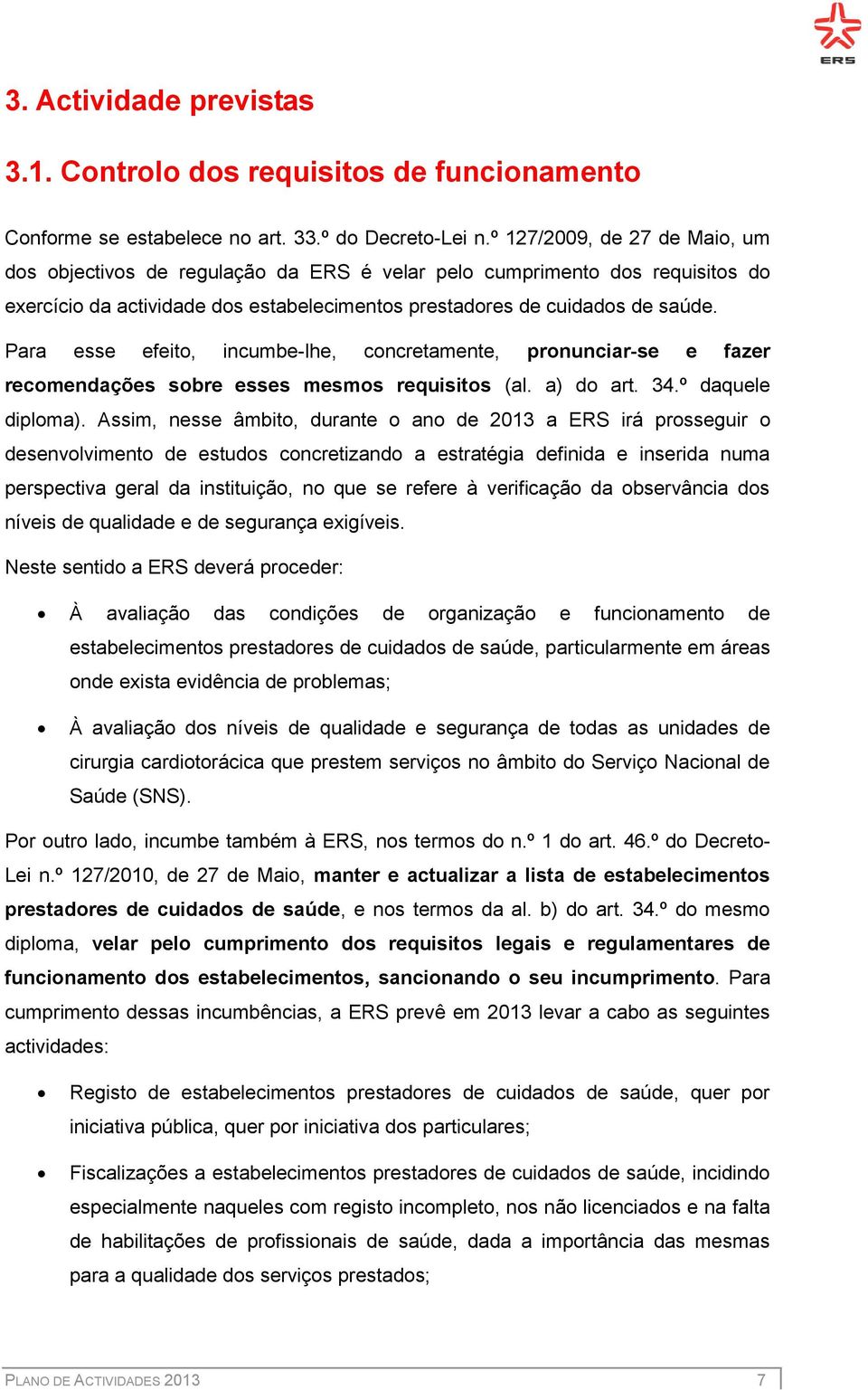 Para esse efeito, incumbe-lhe, concretamente, pronunciar-se e fazer recomendações sobre esses mesmos requisitos (al. a) do art. 34.º daquele diploma).