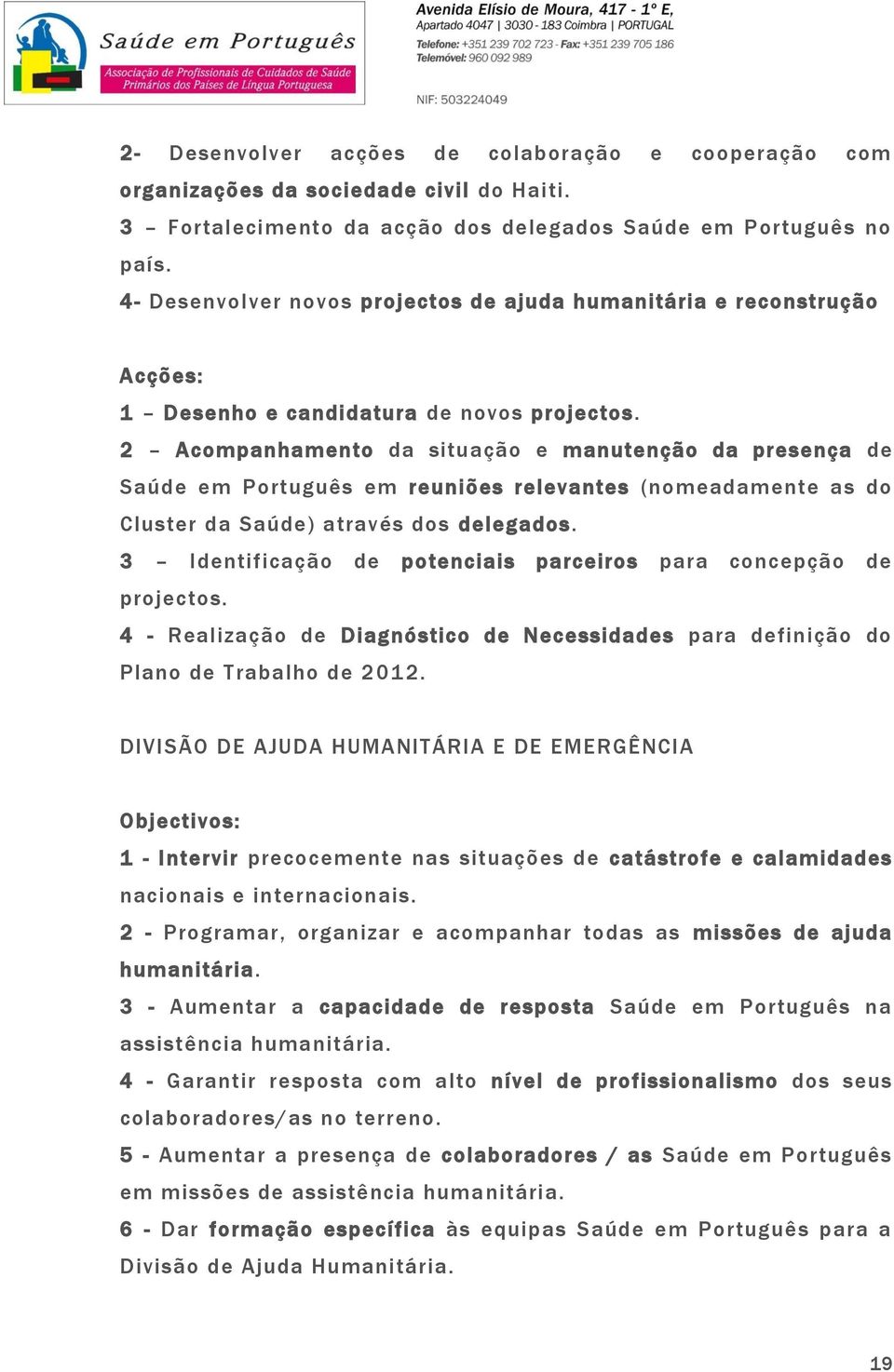 2 Acompanhamento da situação e manutenção da presença de Saúde em Português em reuniões relevantes (nomeadamente as do Cluster da Saúde) através dos delegados.