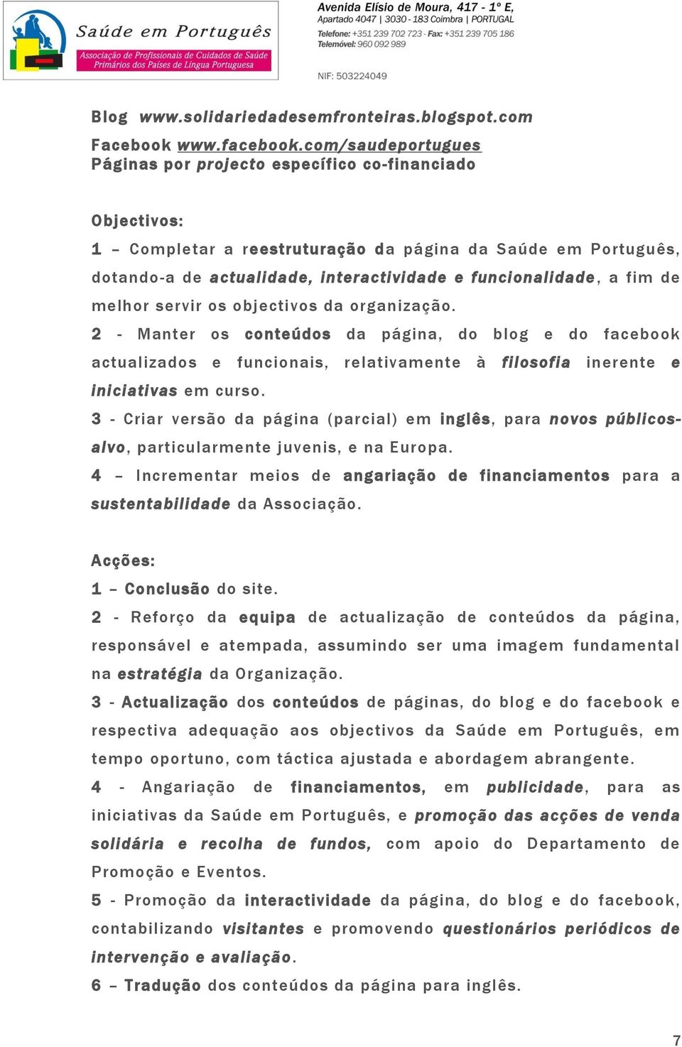 melhor servir os objectivos da organização. 2 - Manter os conteúdos da página, do blog e do facebook actualizados e funcionais, relativamente à filosofia inerente e iniciativas em curso.