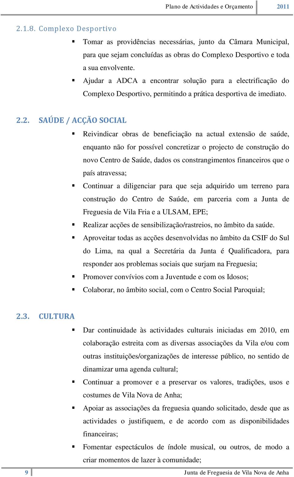 2. SAÚDE / ACÇÃO SOCIAL Reivindicar obras de beneficiação na actual extensão de saúde, enquanto não for possível concretizar o projecto de construção do novo Centro de Saúde, dados os