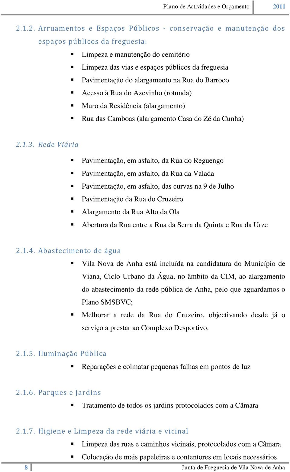 Rede Viária Pavimentação, em asfalto, da Rua do Reguengo Pavimentação, em asfalto, da Rua da Valada Pavimentação, em asfalto, das curvas na 9 de Julho Pavimentação da Rua do Cruzeiro Alargamento da