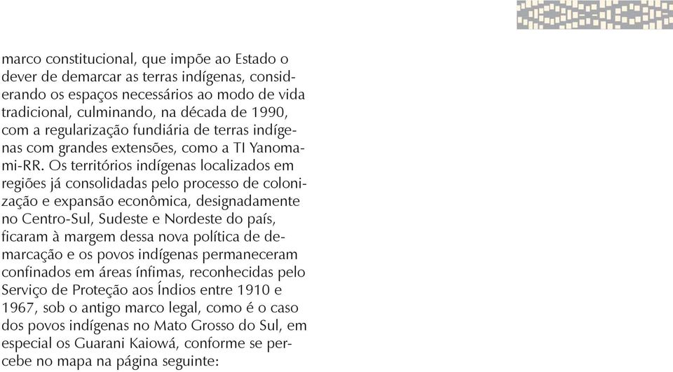 Os territórios indígenas localizados em regiões já consolidadas pelo processo de colonização e expansão econômica, designadamente no Centro-Sul, Sudeste e Nordeste do país, ficaram à margem dessa