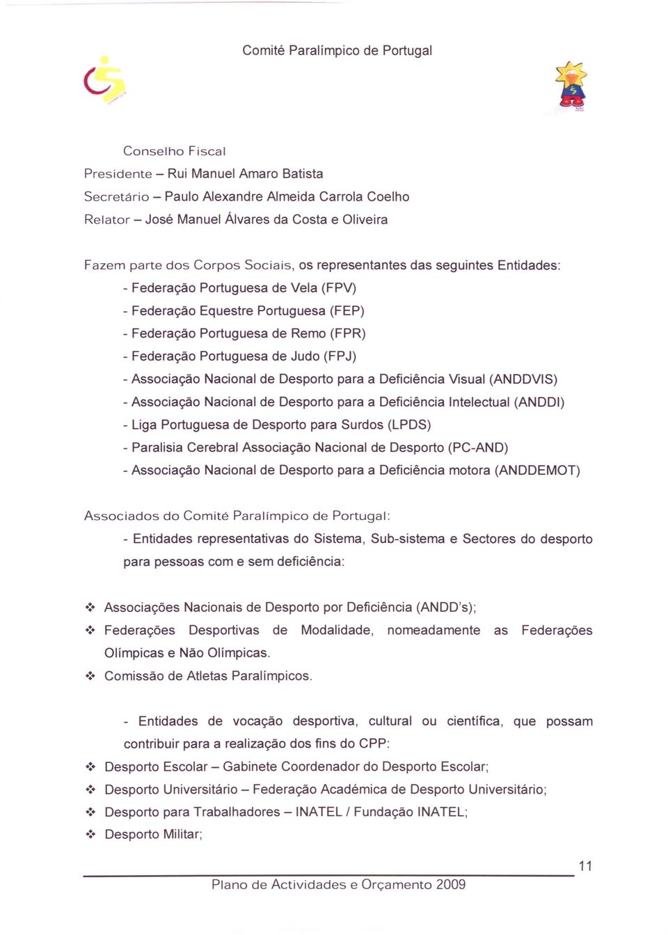 Associação Nacional de Desporto para a Deficiência Visual (ANDDVIS) - Associação Nacional de Desporto para a Deficiência Intelectual (ANDDI) - Liga Portuguesa de Desporto para Surdos (LPDS) -