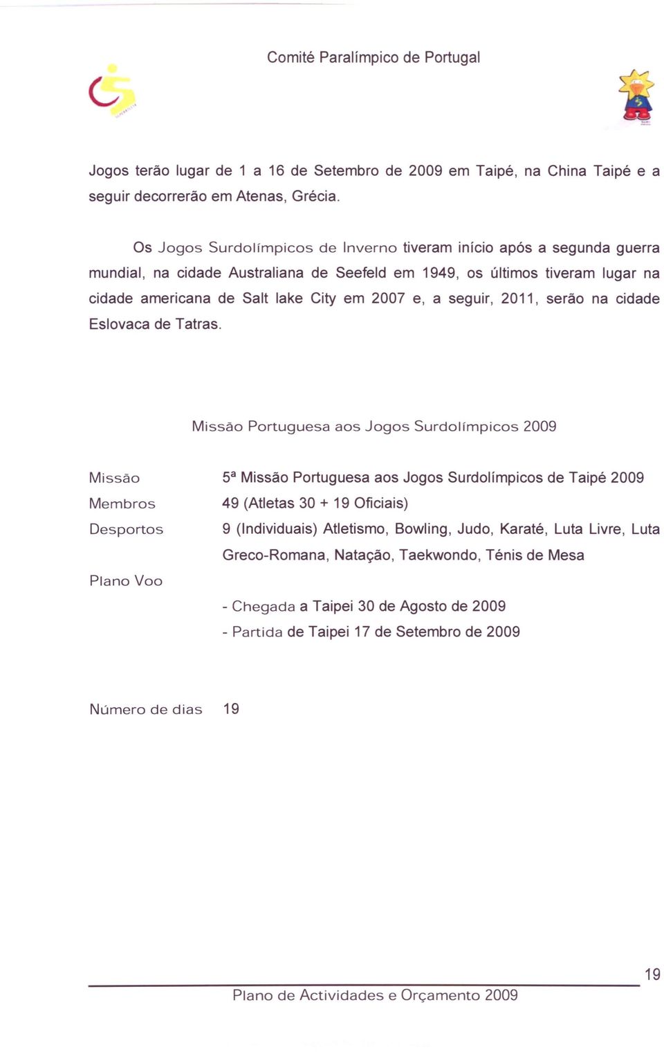 2007 e, a seguir, 2011, serão na cidade Eslovaca de Tatras.