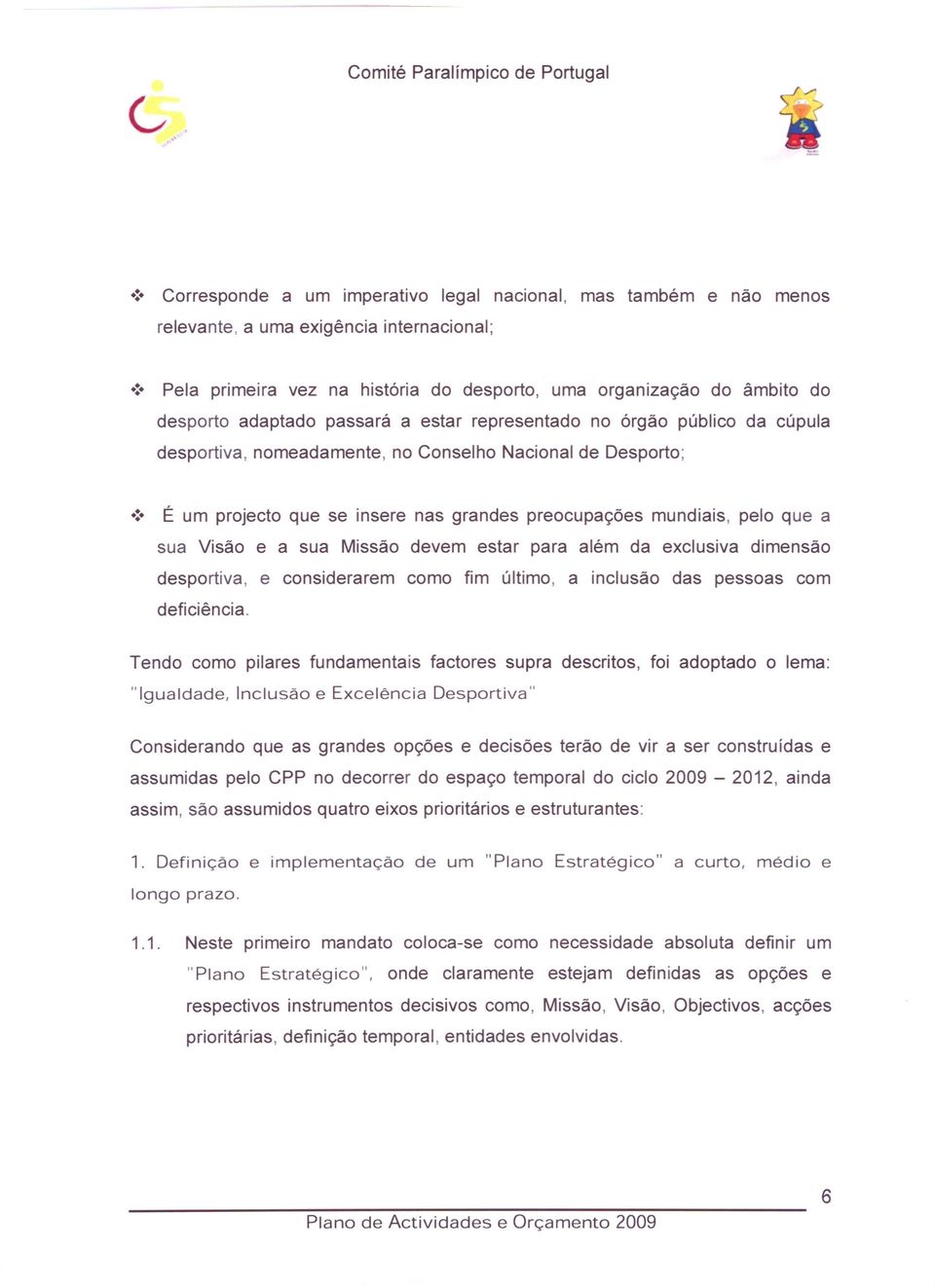 É um projecto que se insere nas grandes preocupações mundiais, pelo que a sua Visão e a sua Missão devem estar para além da exclusiva dimensão desportiva, e considerarem como fim último, a inclusão