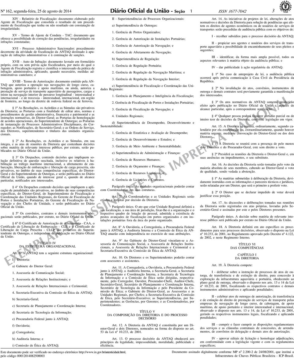 constatadas; XVI - Processo Administrativo Sancionador: procedimento decorrente da atividade de fiscalização da ANTAQ destinado à apuração de infrações administrativas e à cominação de sanções.