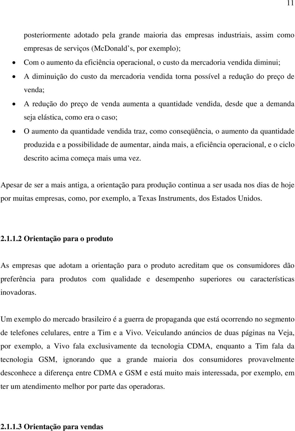 como era o caso; O aumento da quantidade vendida traz, como conseqüência, o aumento da quantidade produzida e a possibilidade de aumentar, ainda mais, a eficiência operacional, e o ciclo descrito