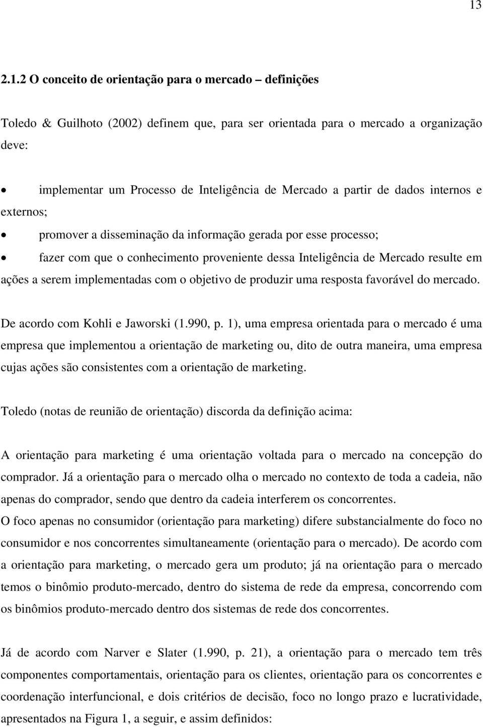 a serem implementadas com o objetivo de produzir uma resposta favorável do mercado. De acordo com Kohli e Jaworski (1.990, p.