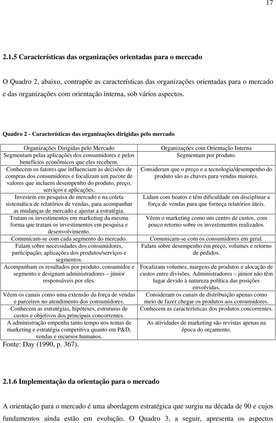 Quadro 2 - Características das organizações dirigidas pelo mercado Organizações Dirigidas pelo Mercado Segmentam pelas aplicações dos consumidores e pelos benefícios econômicos que eles recebem.