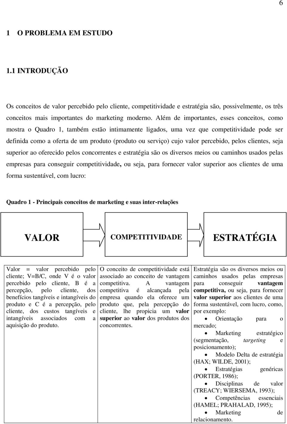 valor percebido, pelos clientes, seja superior ao oferecido pelos concorrentes e estratégia são os diversos meios ou caminhos usados pelas empresas para conseguir competitividade, ou seja, para